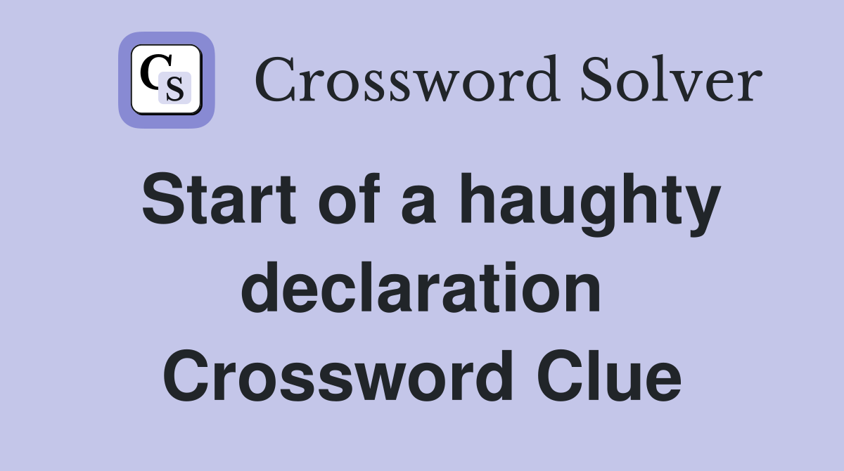 Start of a haughty declaration Crossword Clue