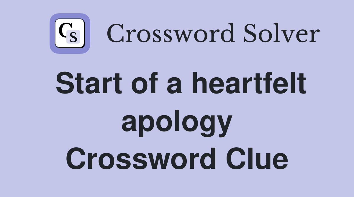 Start of a heartfelt apology Crossword Clue