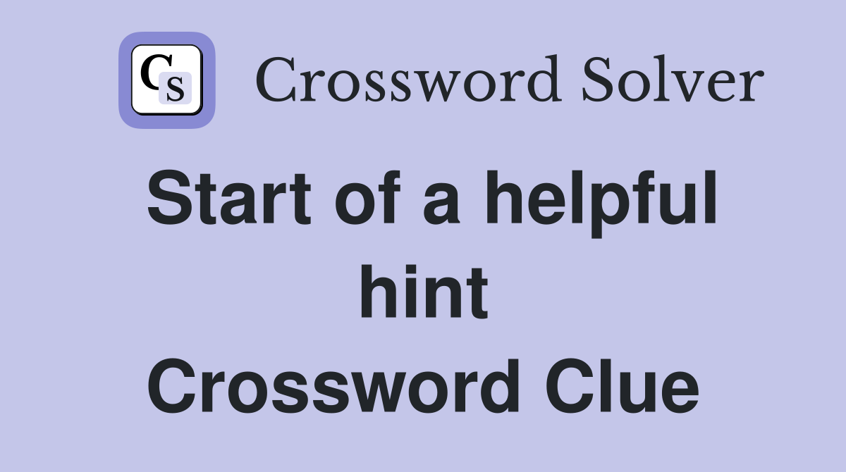 Start of a helpful hint Crossword Clue