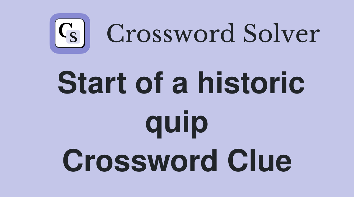 Start of a historic quip Crossword Clue
