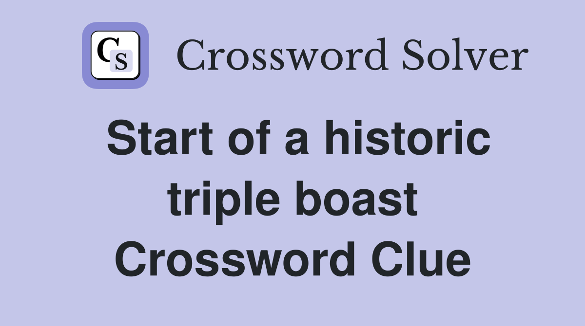 Start of a historic triple boast Crossword Clue