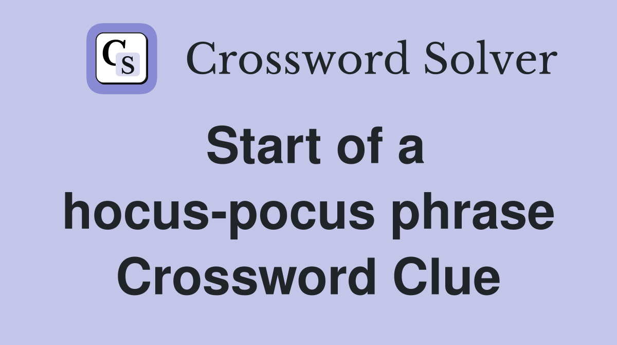 Start of a hocus-pocus phrase Crossword Clue