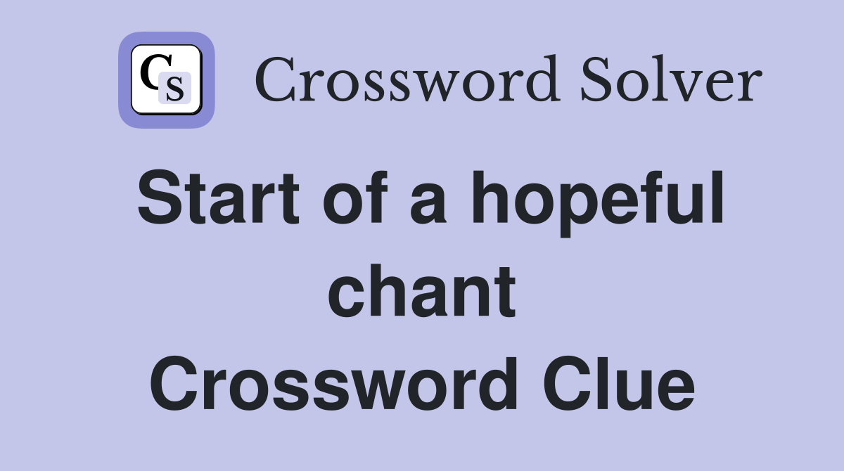 Start of a hopeful chant Crossword Clue