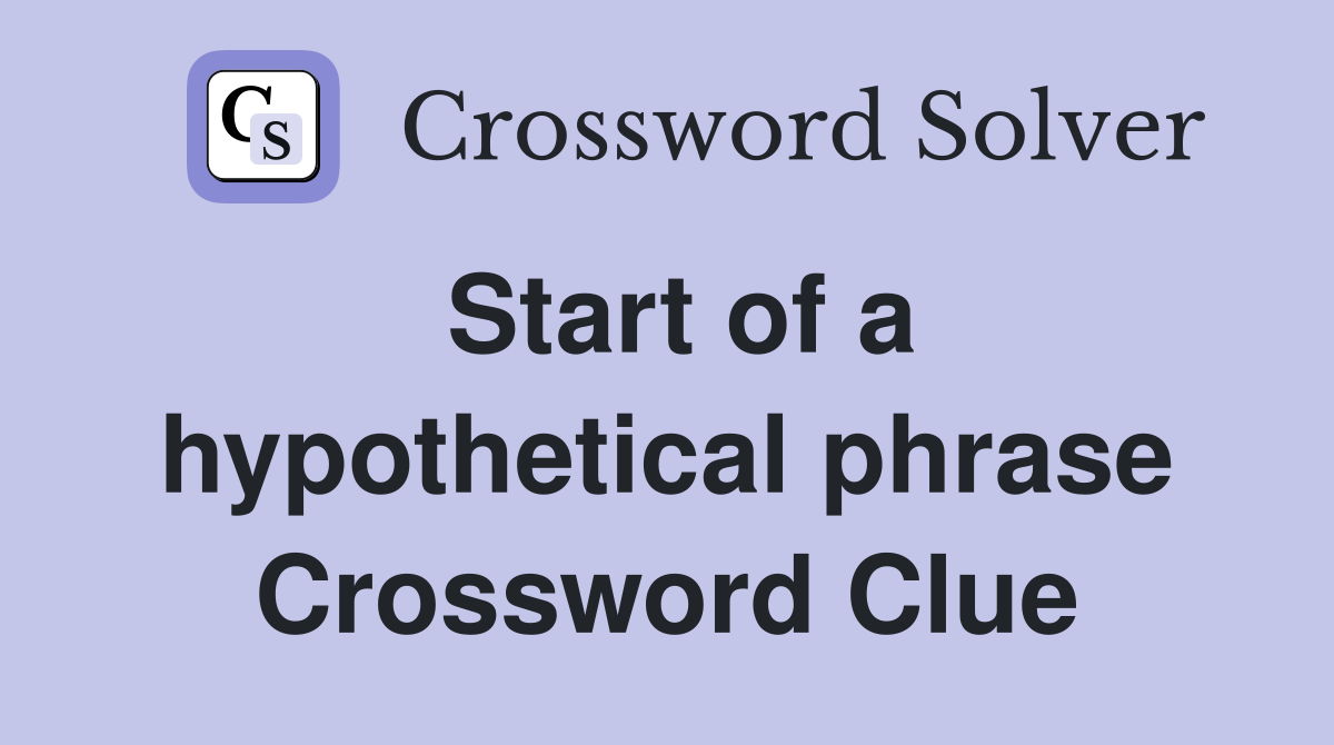 Start of a hypothetical phrase Crossword Clue