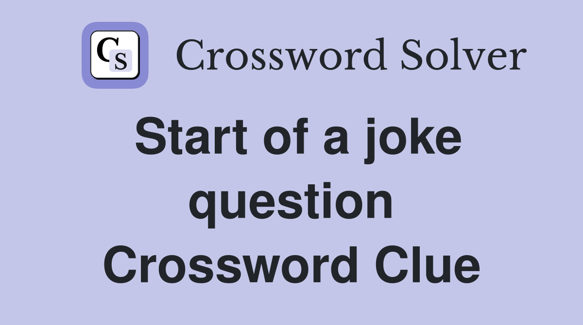Start of a joke question Crossword Clue