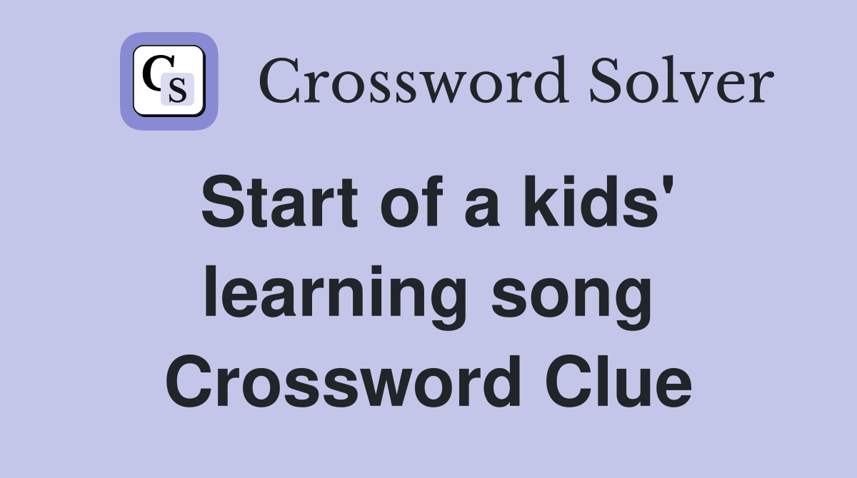 Start of a kids' learning song Crossword Clue