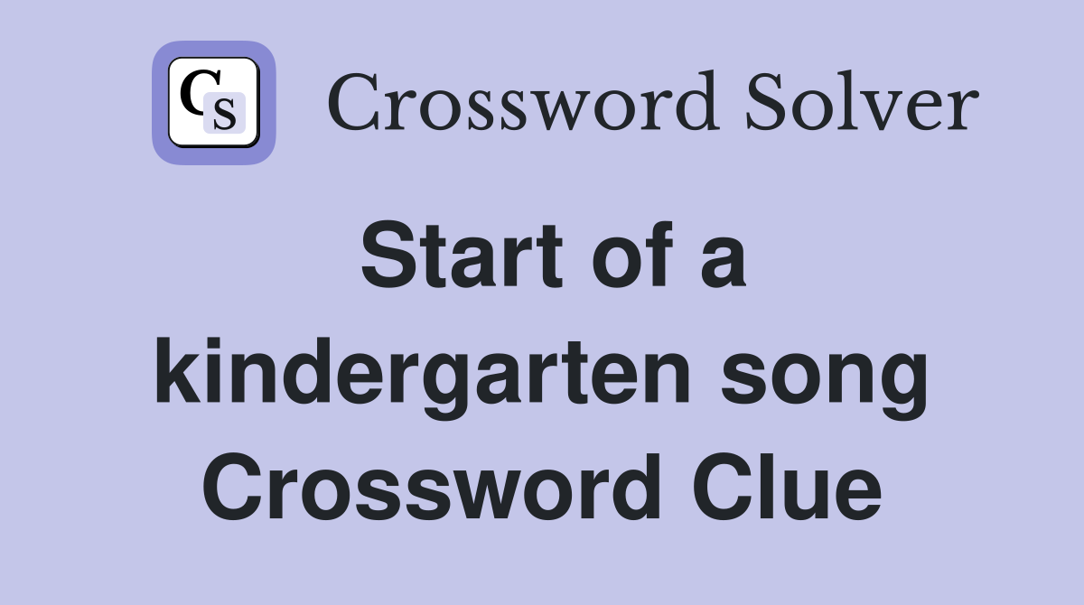 Start of a kindergarten song Crossword Clue