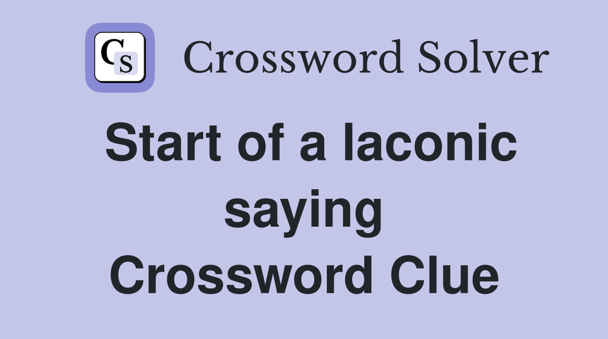 Start of a laconic saying Crossword Clue