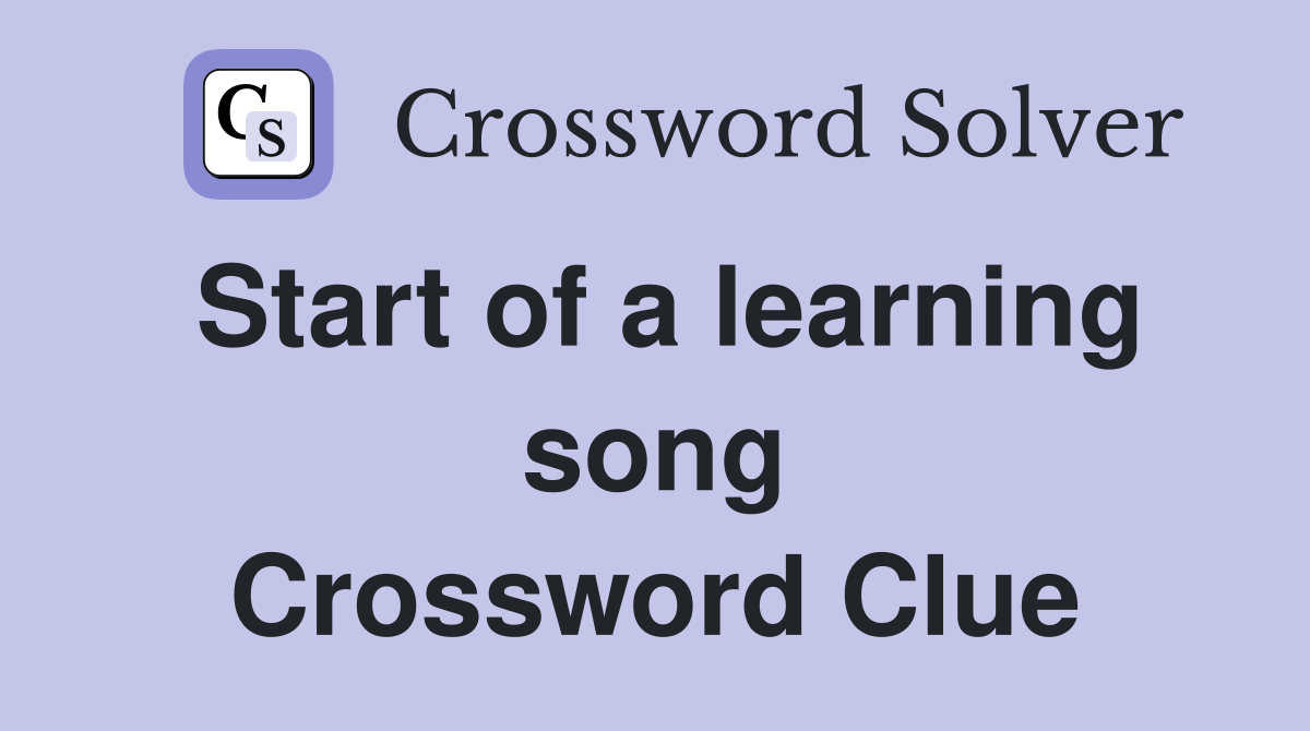 Start of a learning song Crossword Clue