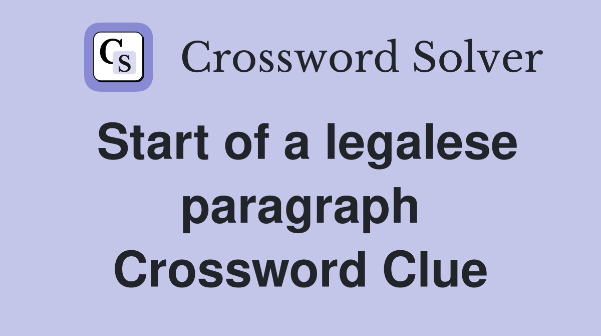 Start of a legalese paragraph Crossword Clue
