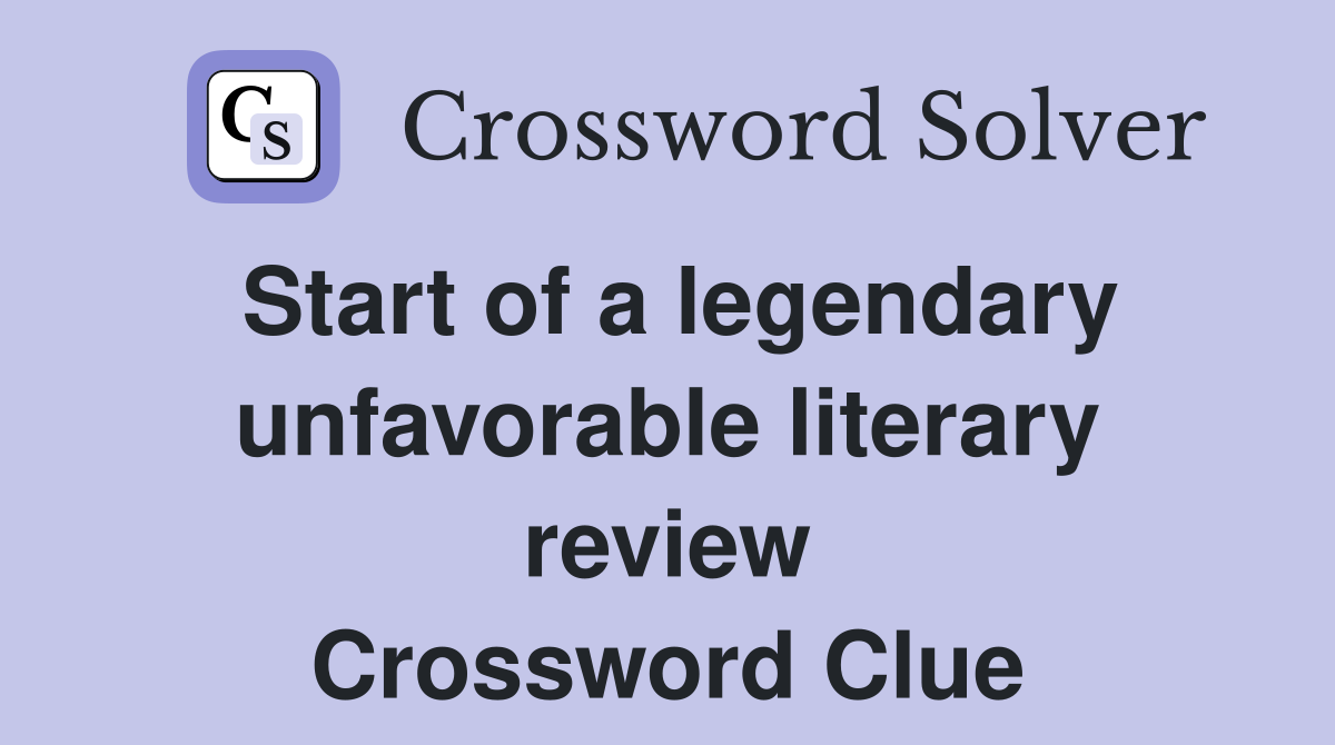 Start of a legendary unfavorable literary review Crossword Clue