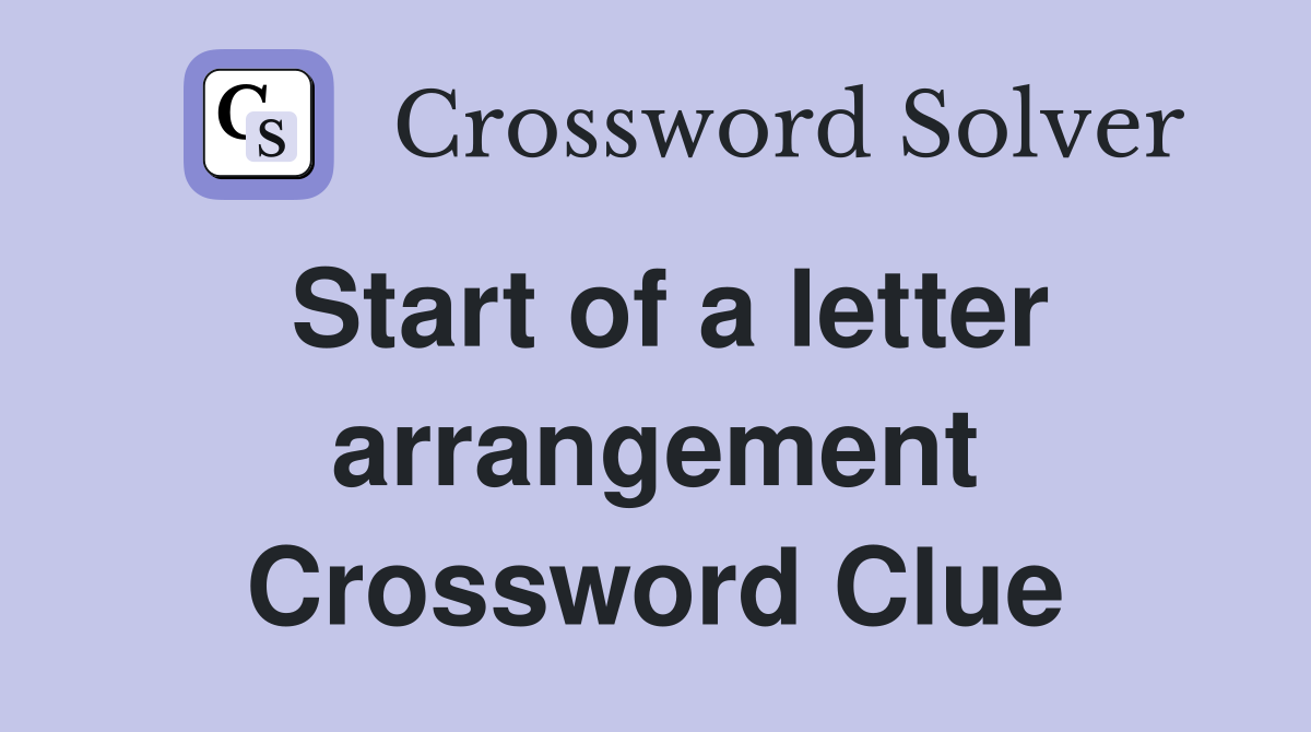Start of a letter arrangement Crossword Clue