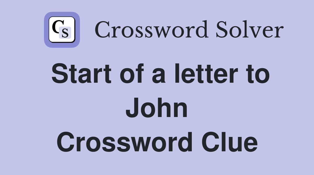 Start of a letter to John Crossword Clue