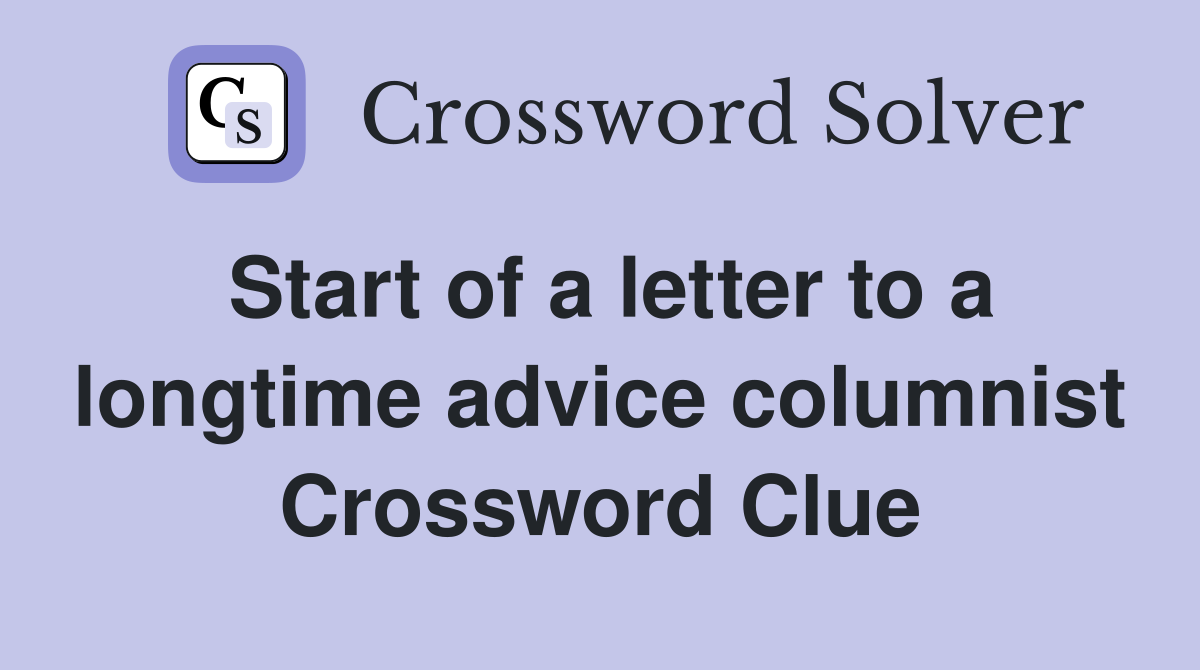 Start of a letter to a longtime advice columnist Crossword Clue