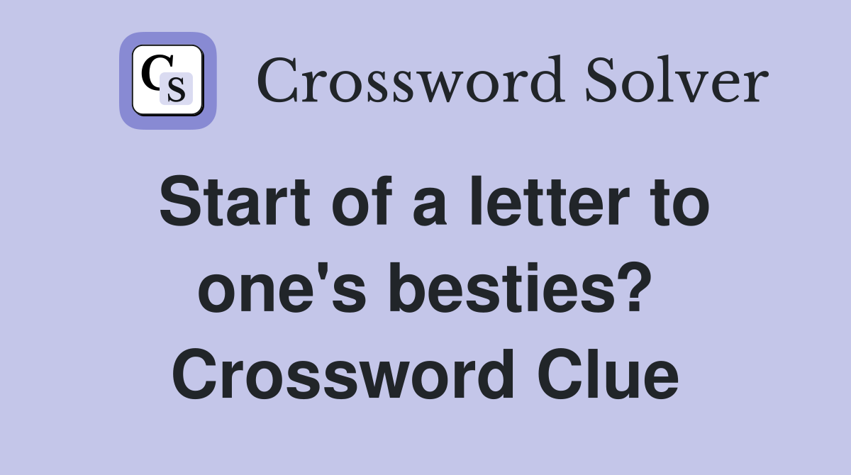 Start of a letter to one's besties? Crossword Clue