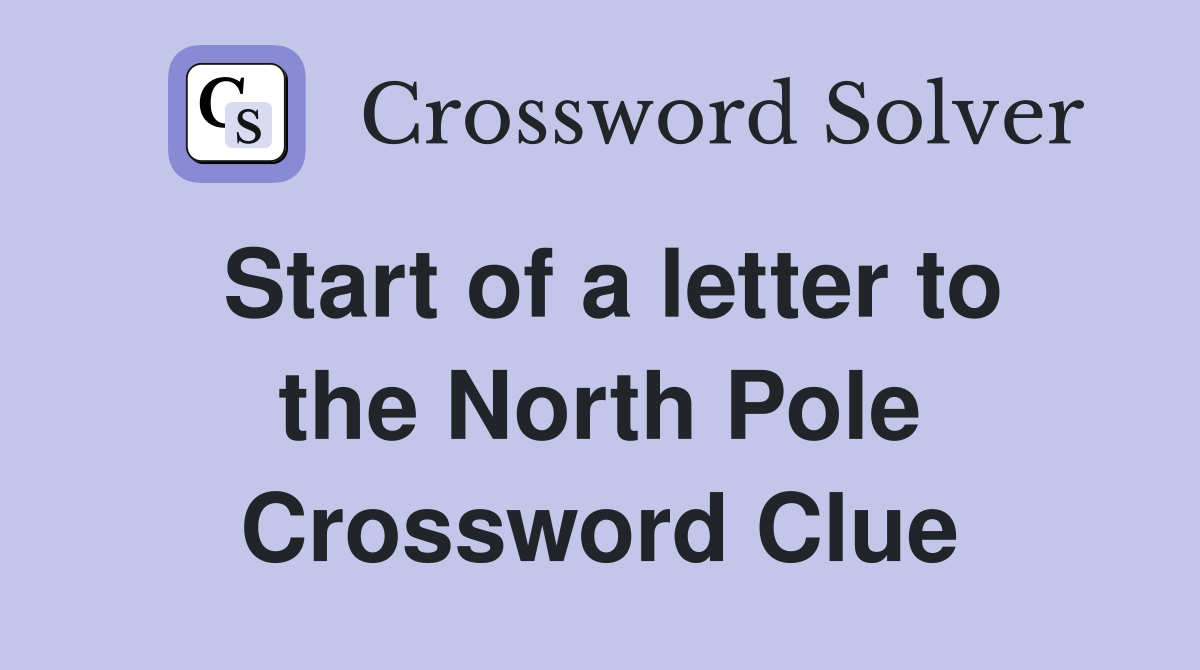 Start of a letter to the North Pole Crossword Clue