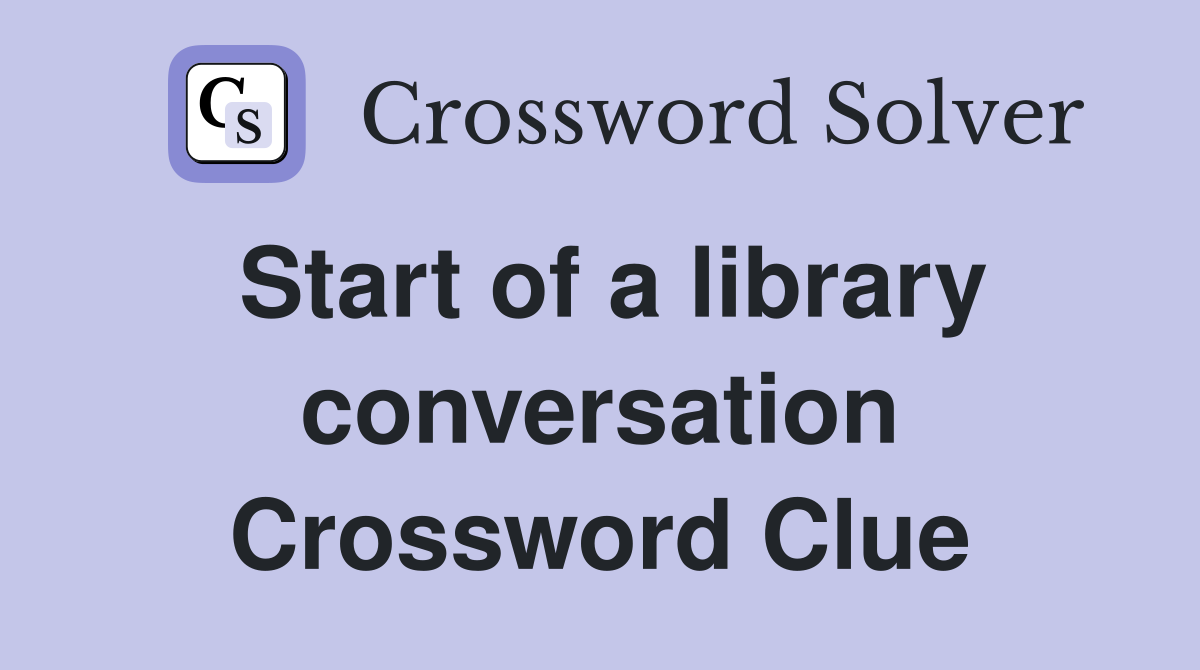 Start of a library conversation Crossword Clue