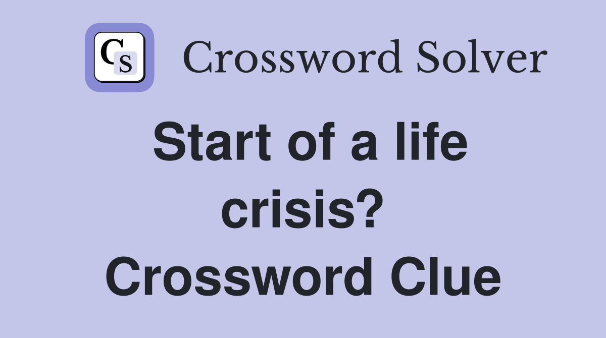 Start of a life crisis? Crossword Clue