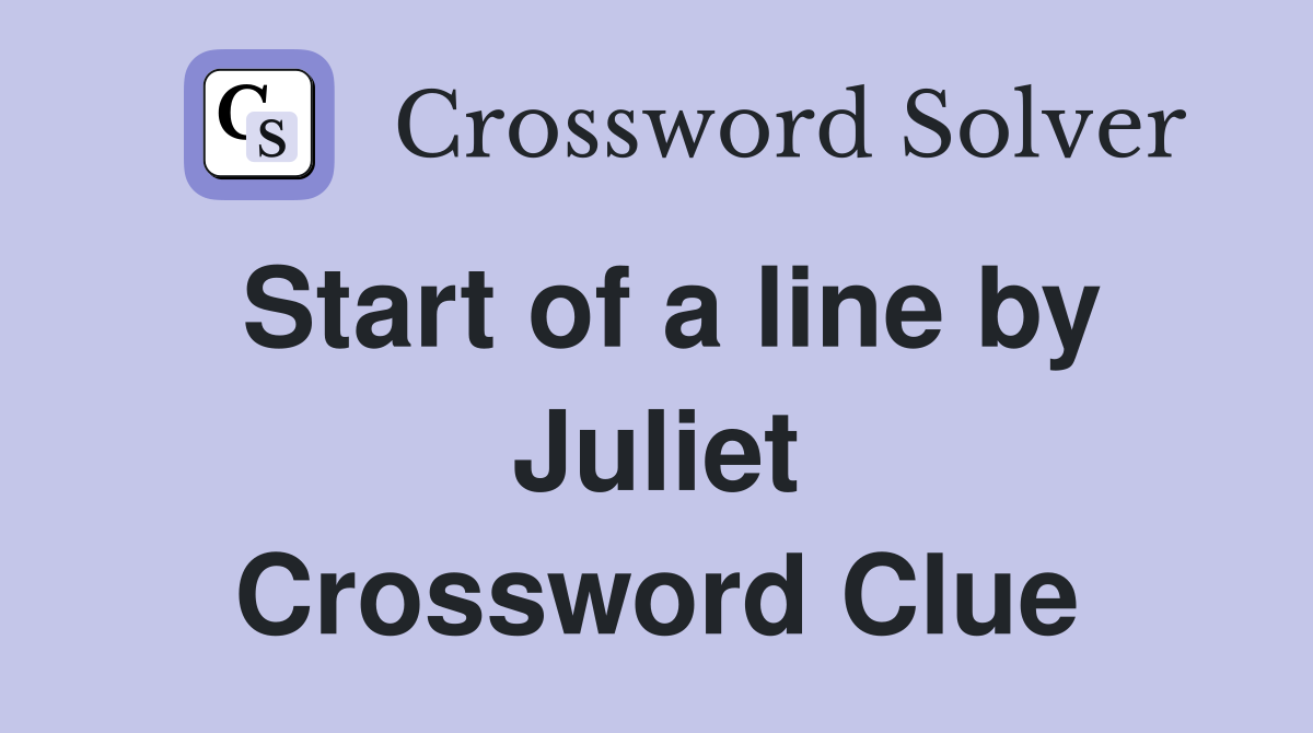 Start of a line by Juliet Crossword Clue