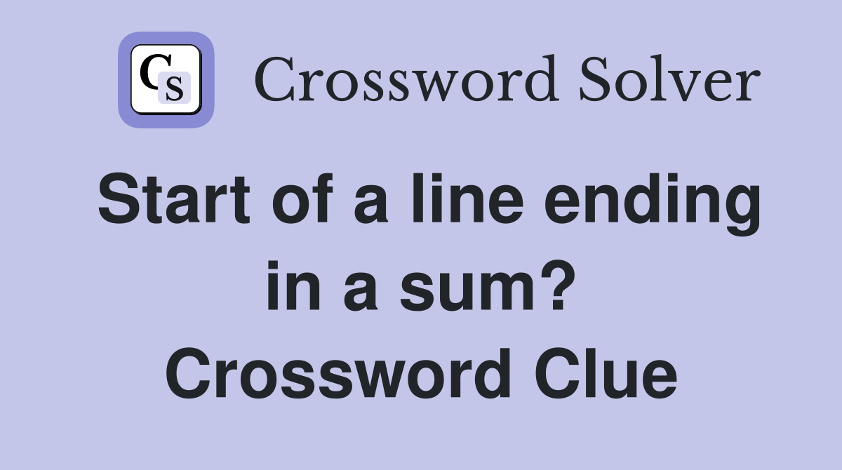 Start of a line ending in a sum? Crossword Clue