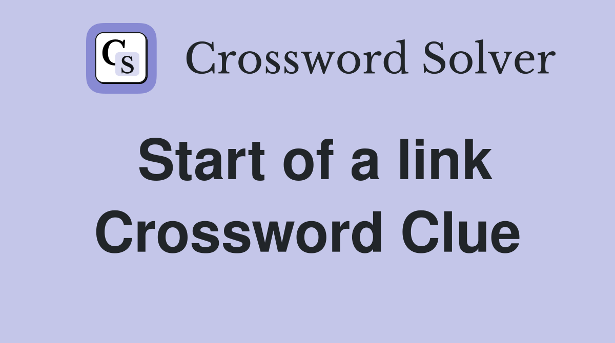 Start of a link Crossword Clue