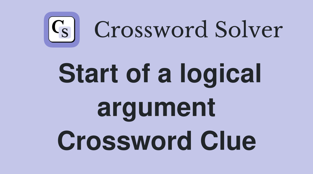 Start of a logical argument Crossword Clue