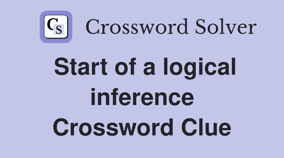 Start of a logical inference Crossword Clue