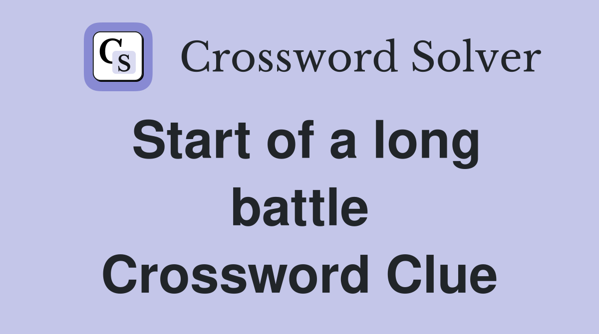 Start of a long battle Crossword Clue
