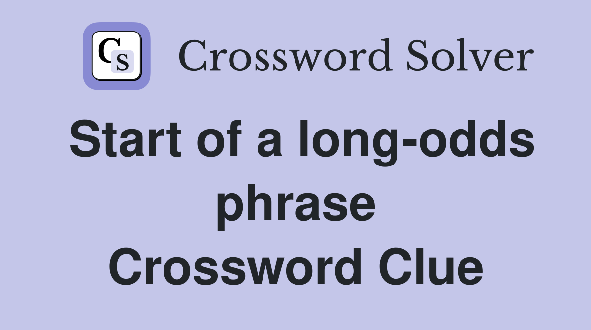 Start of a long-odds phrase Crossword Clue