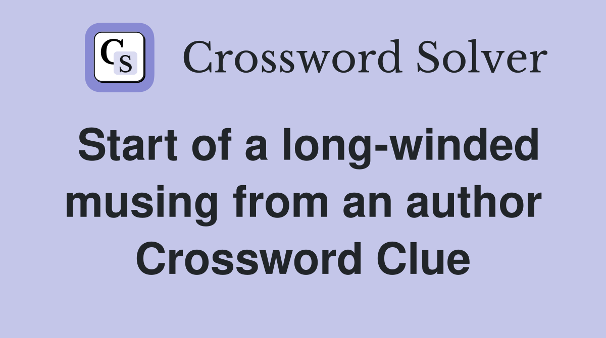 Start of a long-winded musing from an author Crossword Clue