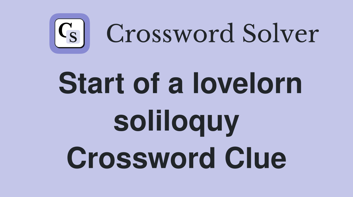 Start of a lovelorn soliloquy Crossword Clue