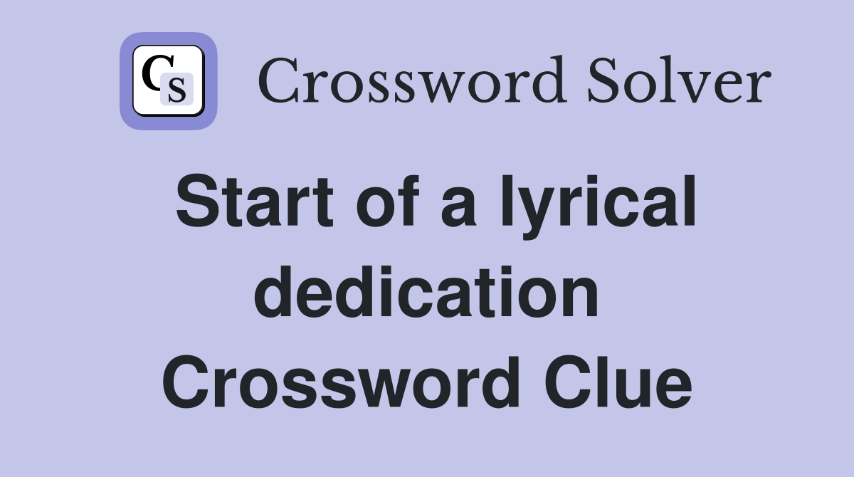 Start of a lyrical dedication Crossword Clue