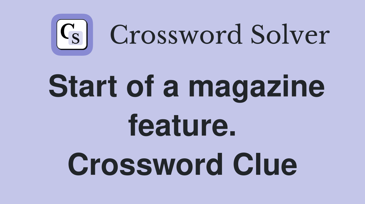 Start of a magazine feature. Crossword Clue
