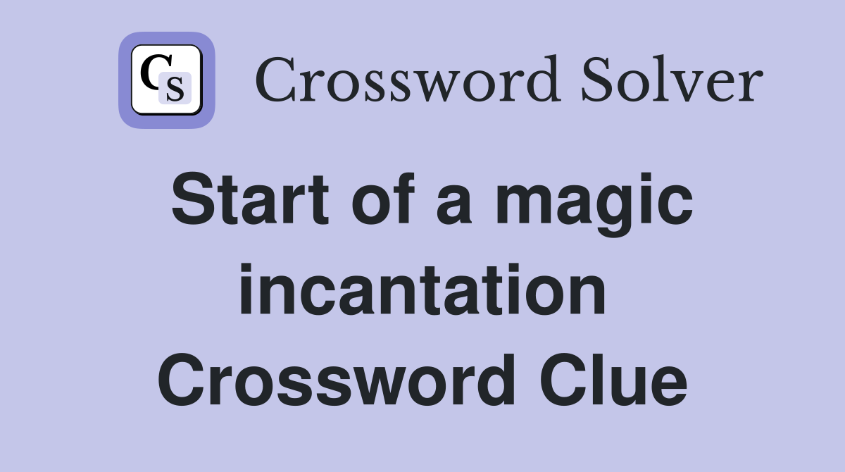 Start of a magic incantation Crossword Clue