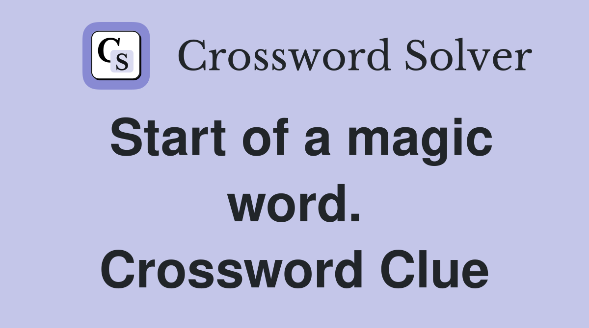 Start of a magic word. Crossword Clue