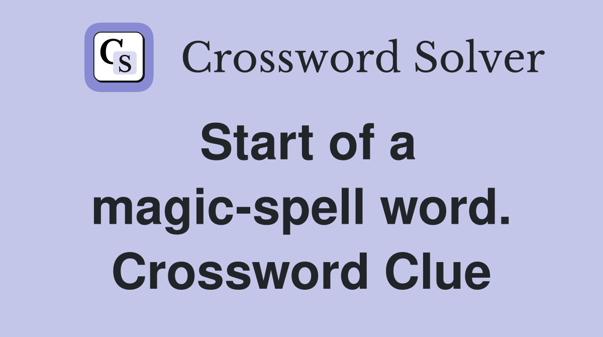Start of a magic-spell word. Crossword Clue