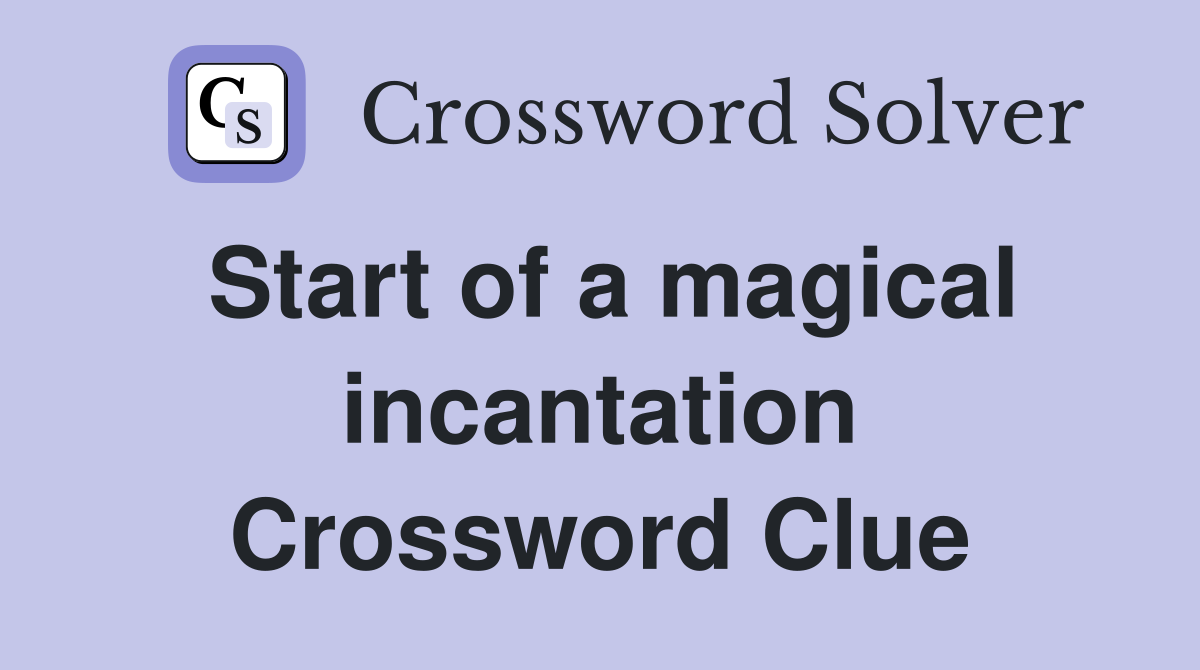Start of a magical incantation Crossword Clue