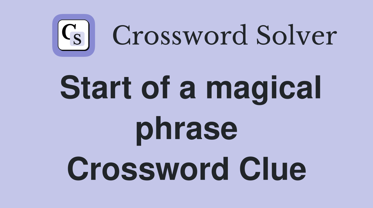 Start of a magical phrase Crossword Clue