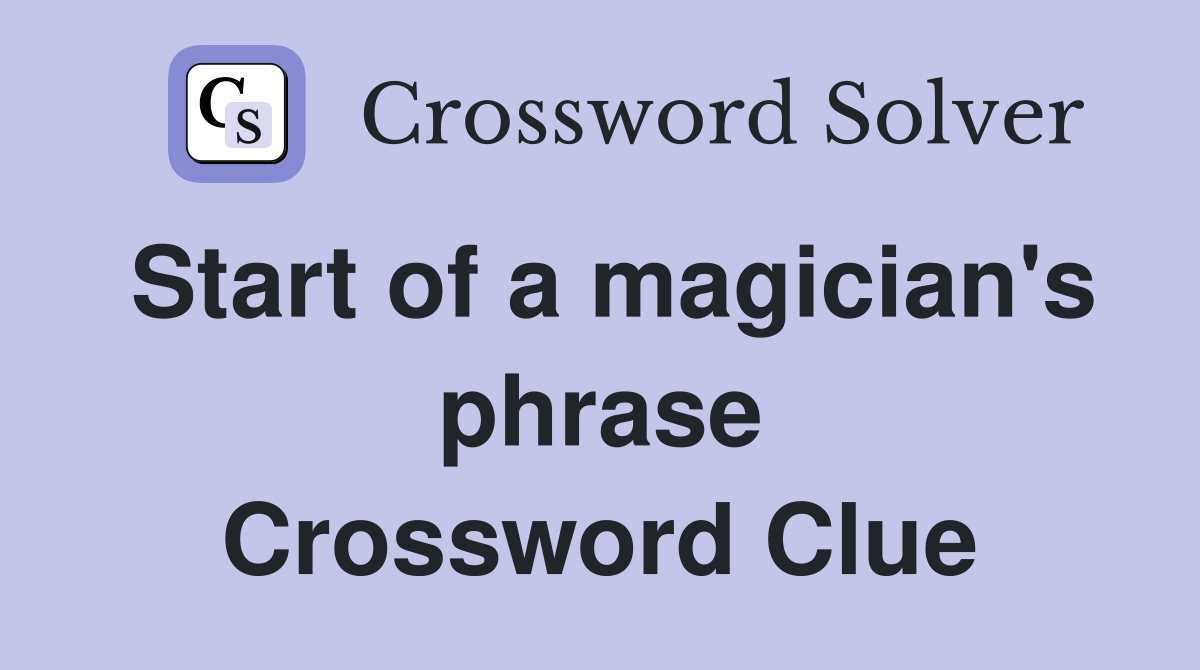 Start of a magician's phrase Crossword Clue
