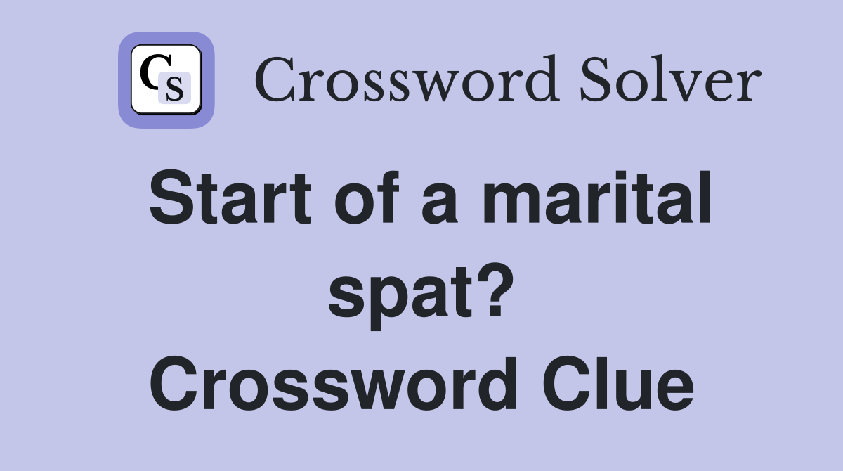 Start of a marital spat? Crossword Clue