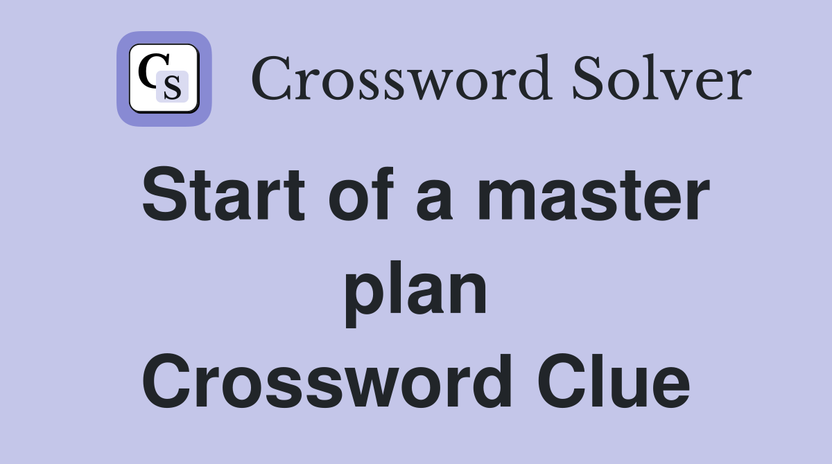Start of a master plan Crossword Clue