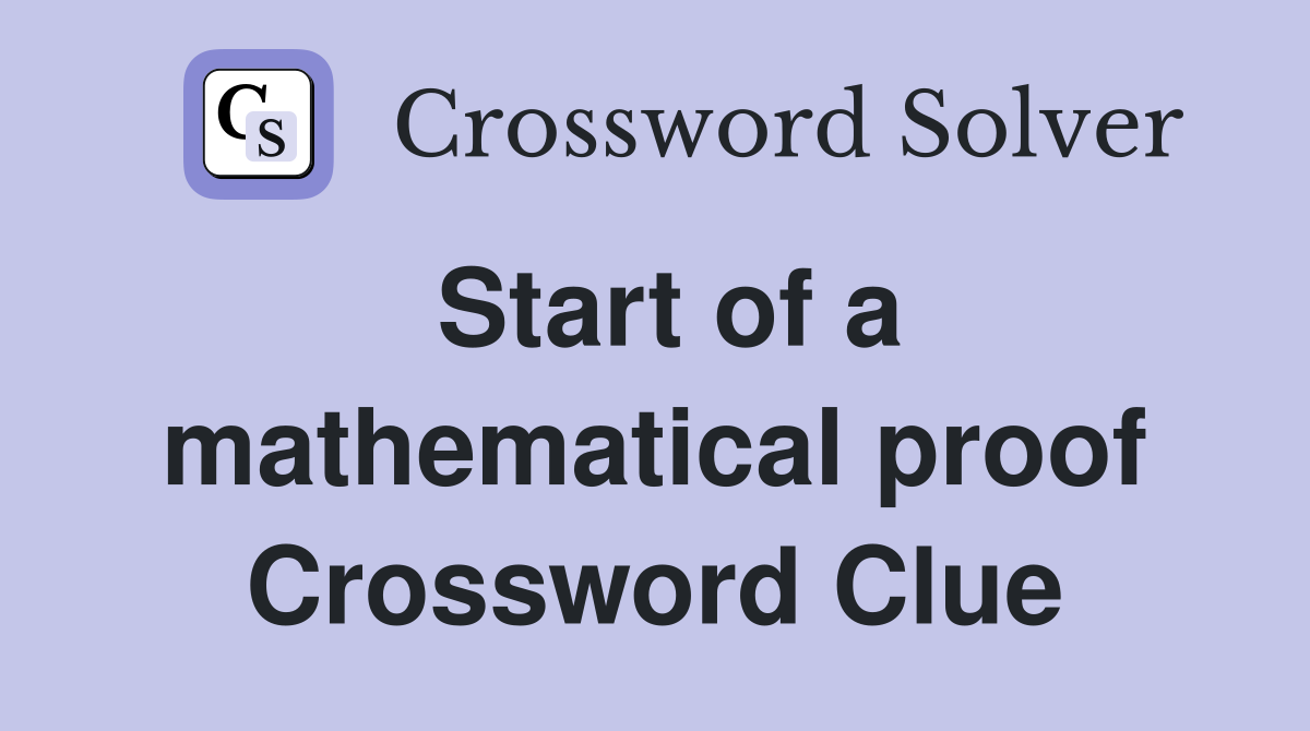 Start of a mathematical proof Crossword Clue