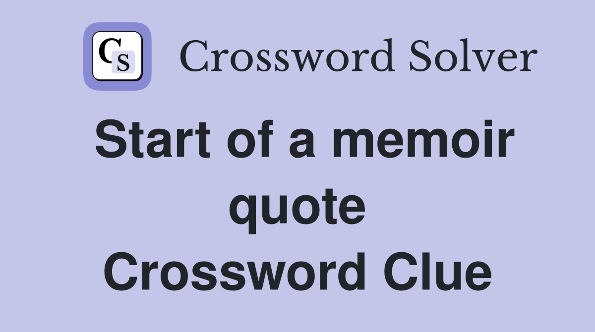 Start of a memoir quote Crossword Clue