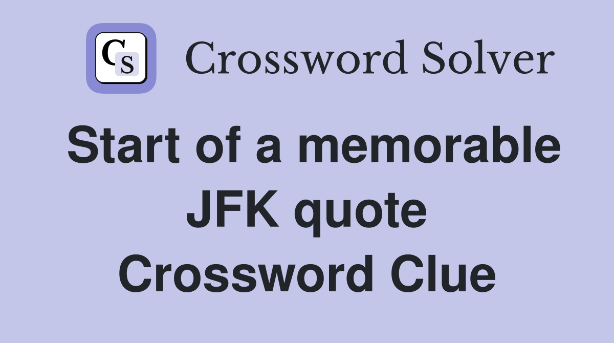 Start of a memorable JFK quote Crossword Clue