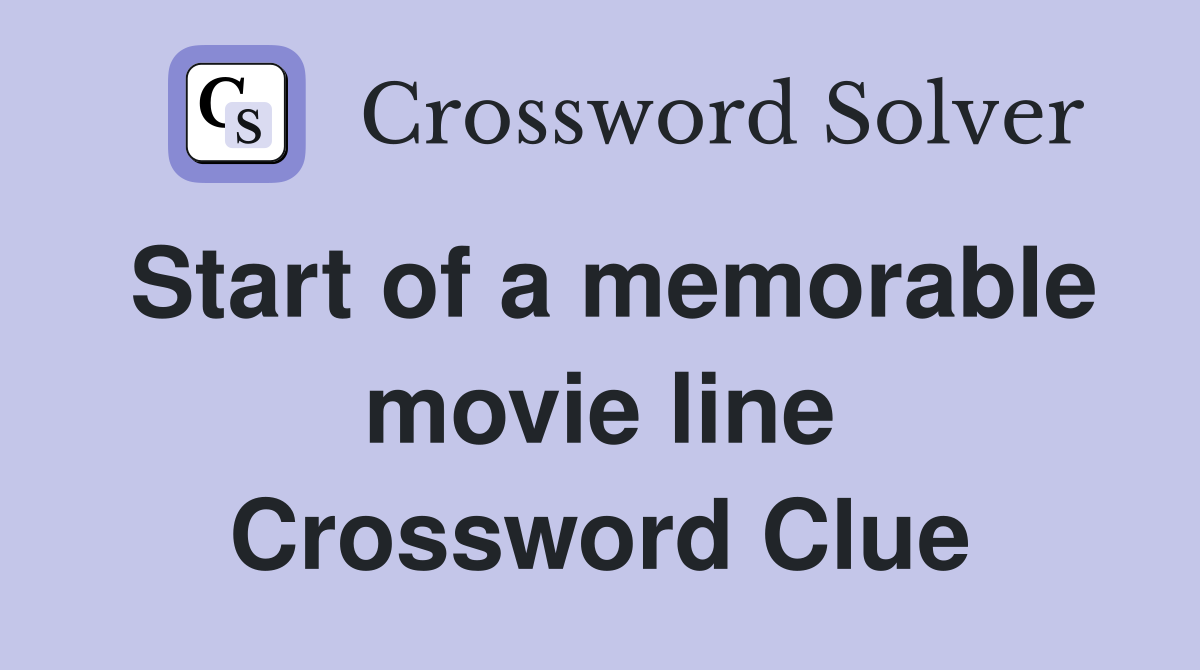Start of a memorable movie line Crossword Clue