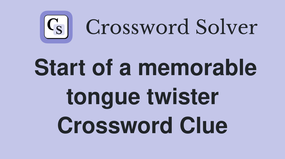 Start of a memorable tongue twister Crossword Clue