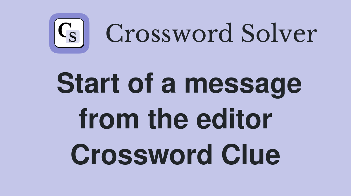 Start of a message from the editor Crossword Clue