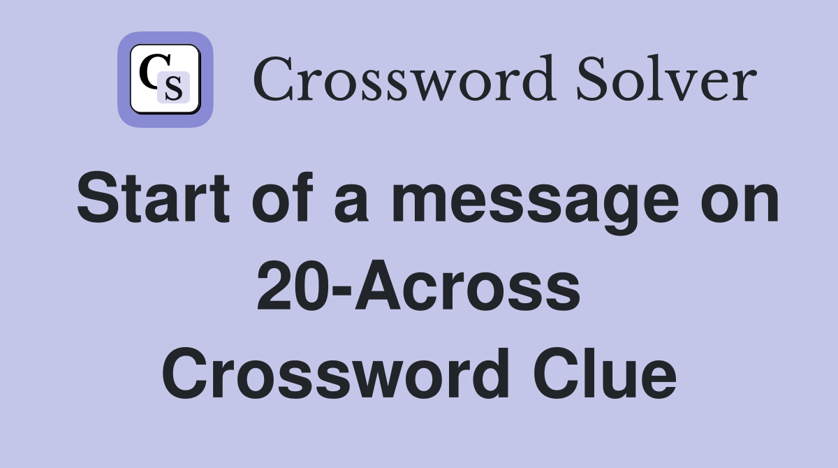 Start of a message on 20-Across Crossword Clue