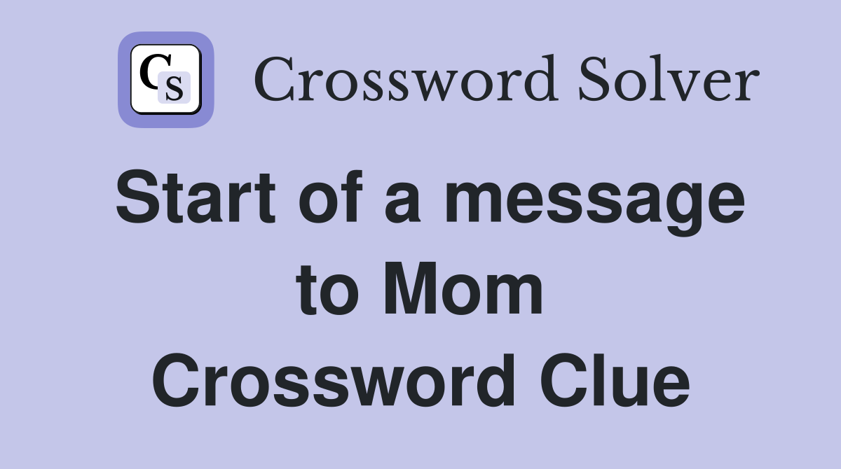 Start of a message to Mom Crossword Clue