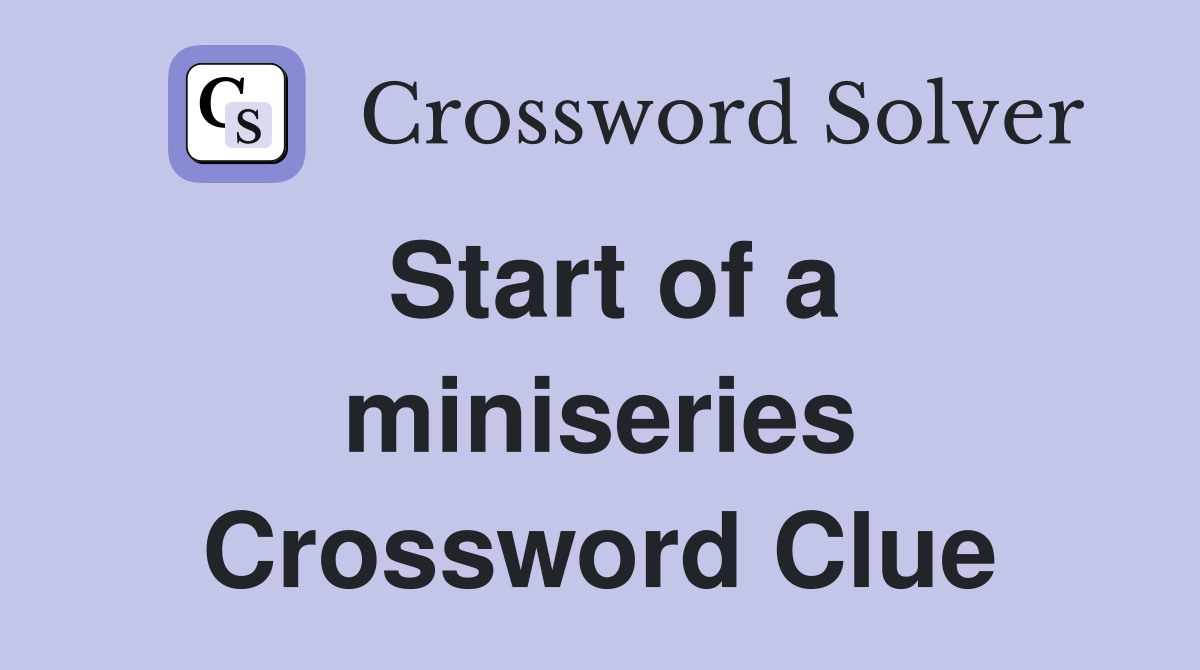 Start of a miniseries Crossword Clue